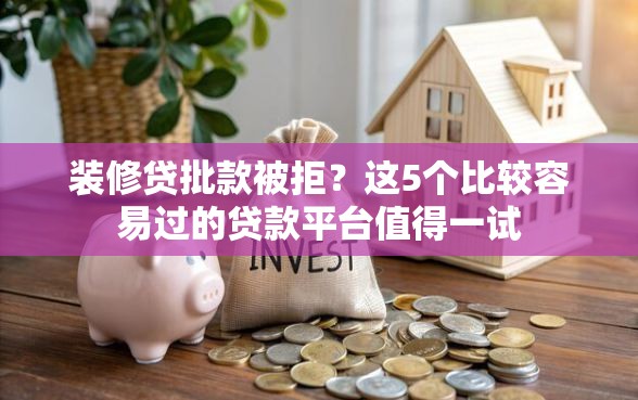 装修贷批款被拒？这5个比较容易过的贷款平台值得一试
