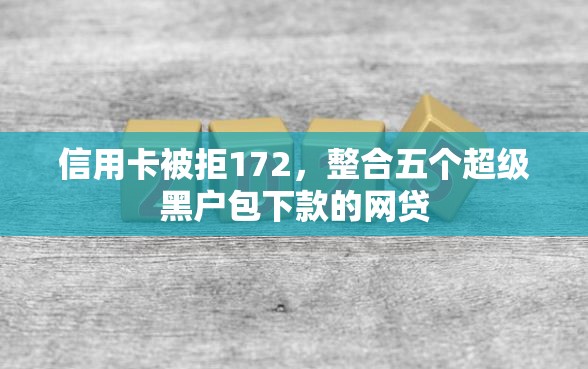 信用卡被拒172，整合五个超级黑户包下款的网贷