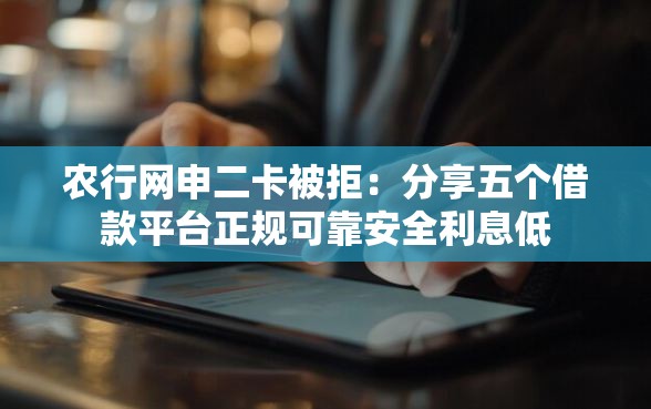 农行网申二卡被拒：分享五个借款平台正规可靠安全利息低