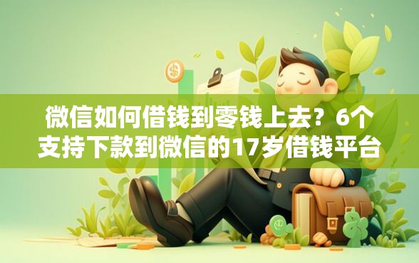 微信如何借钱到零钱上去?6个支持下款到微信的17岁借钱平台 微信如何借钱到零钱上去?6个支持下款到微信的17岁借钱平台