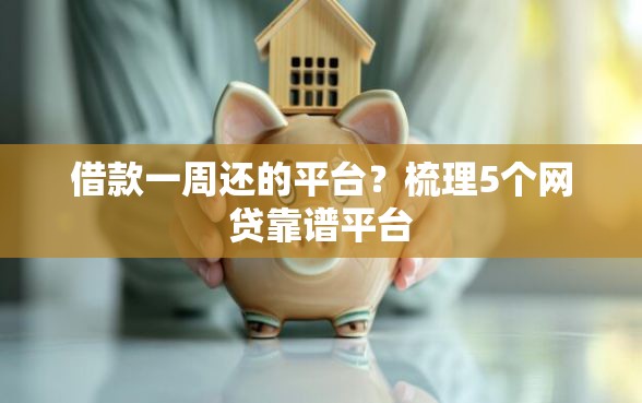 借款一周还的平台？梳理5个网贷靠谱平台