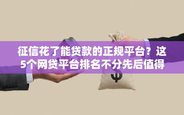 征信花了能贷款的正规平台？这5个网贷平台排名不分先后值得一试