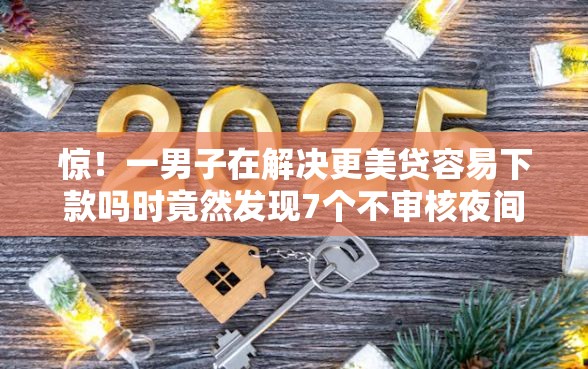 惊!一男子在解决更美贷容易下款吗时竟然发现7个不审核夜间直接放款的网贷软件,事后分享了出来 惊!一男子在解决更美贷容易下款吗时竟然发现7个不审核夜间直接放款的网贷软件,事后分享了出来