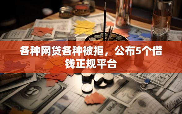 各种网贷各种被拒，公布5个借钱正规平台