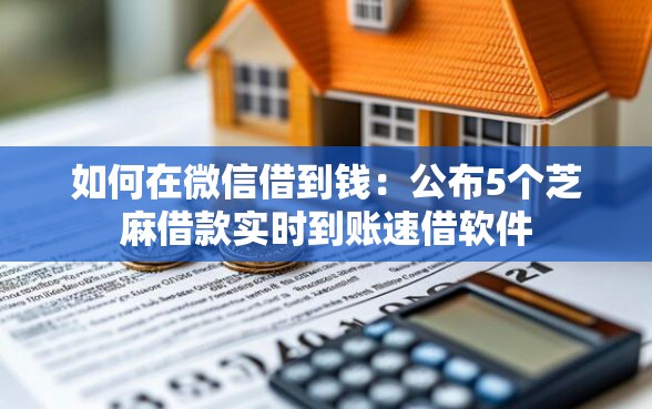 如何在微信借到钱：公布5个芝麻借款实时到账速借软件