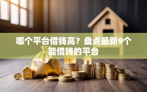 哪个平台借钱高？盘点最新9个能借钱的平台