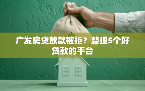 广发房贷放款被拒？整理5个好贷款的平台