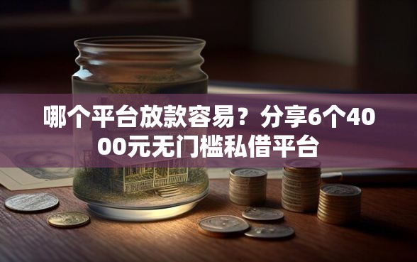 哪个平台放款容易？分享6个4000元无门槛私借平台