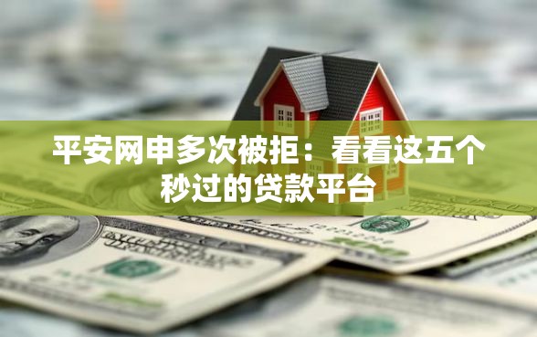 平安网申多次被拒：看看这五个秒过的贷款平台