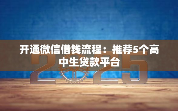 开通微信借钱流程：推荐5个高中生贷款平台
