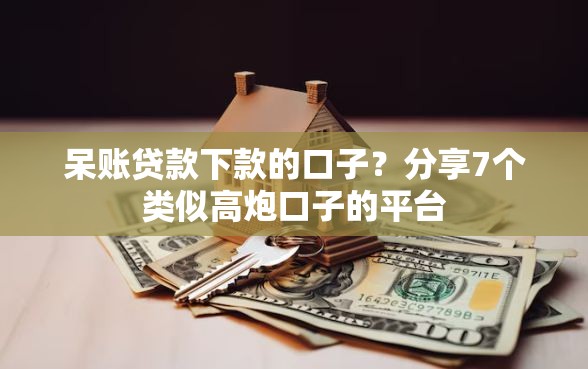 呆账贷款下款的口子？分享7个类似高炮口子的平台
