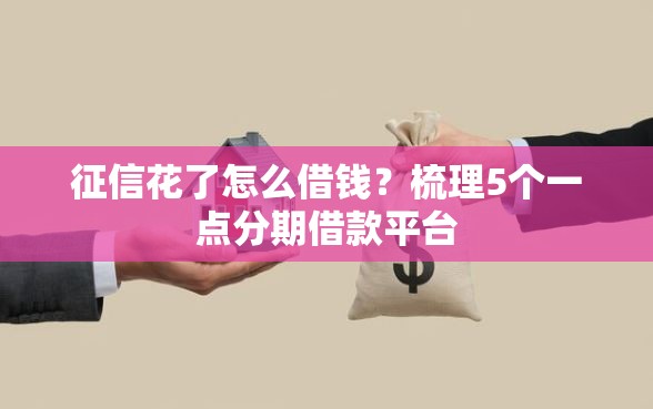 征信花了怎么借钱？梳理5个一点分期借款平台