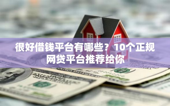 很好借钱平台有哪些？10个正规网贷平台推荐给你