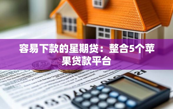 容易下款的星期贷：整合5个苹果贷款平台
