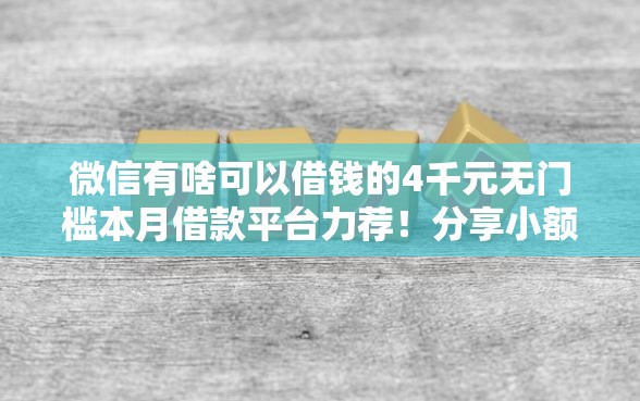 微信有啥可以借钱的4千元无门槛本月借款平台力荐！分享小额网贷口子4千元无门槛借款