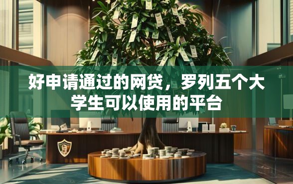好申请通过的网贷，罗列五个大学生可以使用的平台