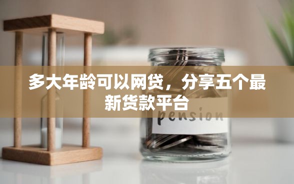 多大年龄可以网贷，分享五个最新货款平台