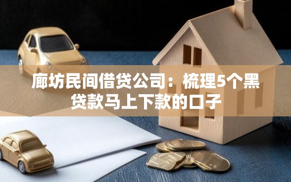 廊坊民间借贷公司：梳理5个黑贷款马上下款的口子