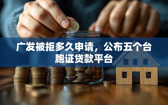 广发被拒多久申请，公布五个台胞证贷款平台