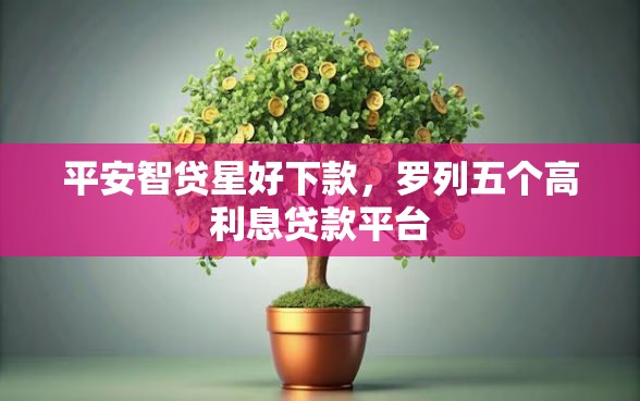 平安智贷星好下款，罗列五个高利息贷款平台