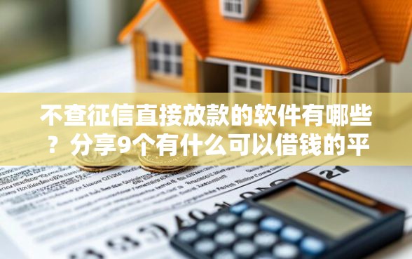 不查征信直接放款的软件有哪些？分享9个有什么可以借钱的平台