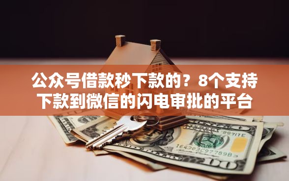 公众号借款秒下款的?8个支持下款到微信的闪电审批的平台 公众号借款秒下款的?8个支持下款到微信的闪电审批的平台