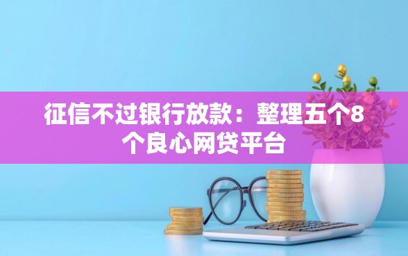 征信不过银行放款：整理五个8个良心网贷平台