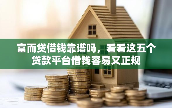 富而贷借钱靠谱吗，看看这五个贷款平台借钱容易又正规