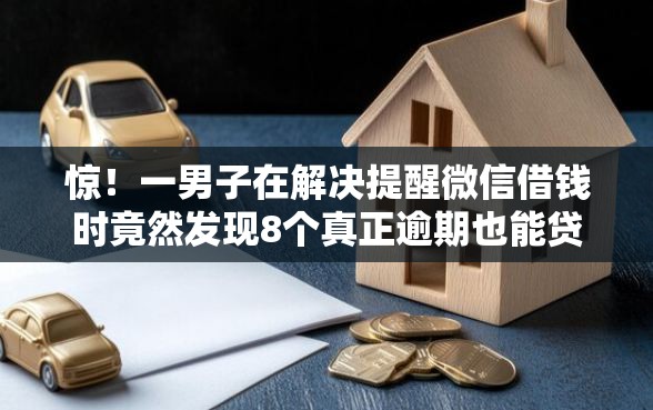 惊！一男子在解决提醒微信借钱时竟然发现8个真正逾期也能贷的平台，事后分享了出来