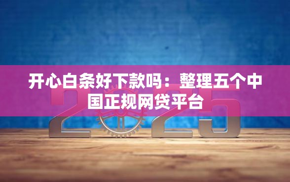 开心白条好下款吗：整理五个中国正规网贷平台