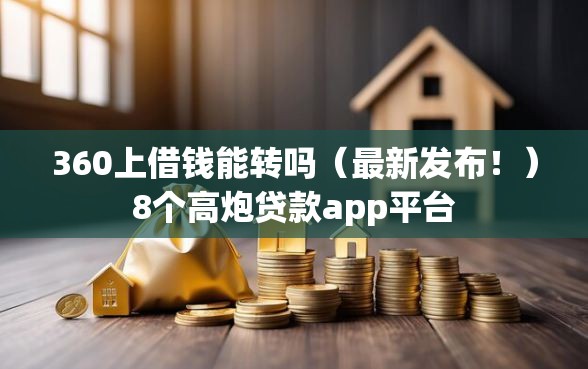 360上借钱能转吗（最新发布！）8个高炮贷款app平台