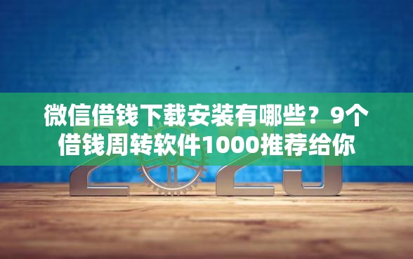 微信借钱下载安装有哪些？9个借钱周转软件1000推荐给你