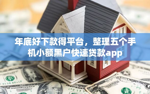 年底好下款得平台，整理五个手机小额黑户快速贷款app