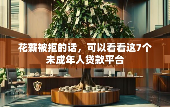 花薪被拒的话，可以看看这7个未成年人贷款平台