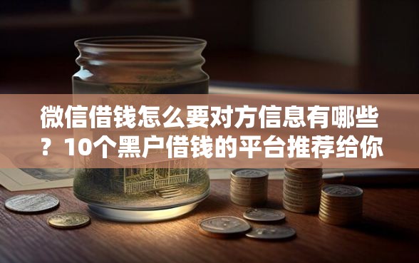 微信借钱怎么要对方信息有哪些？10个黑户借钱的平台推荐给你