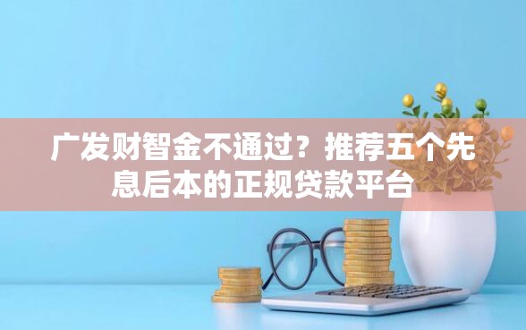 广发财智金不通过？推荐五个先息后本的正规贷款平台