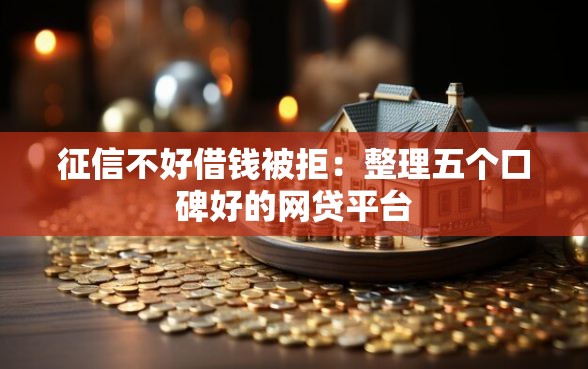 征信不好借钱被拒：整理五个口碑好的网贷平台