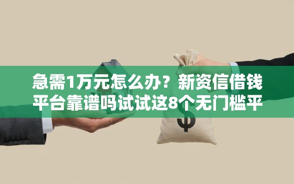急需1万元怎么办？新资信借钱平台靠谱吗试试这8个无门槛平台