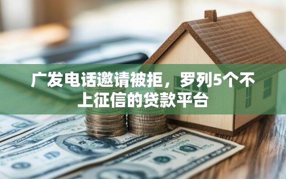 广发电话邀请被拒，罗列5个不上征信的贷款平台