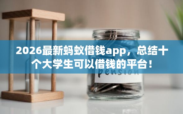 2026最新蚂蚁借钱app，总结十个大学生可以借钱的平台！