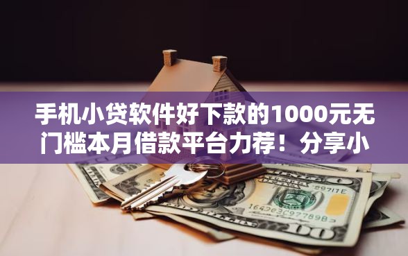 手机小贷软件好下款的1000元无门槛本月借款平台力荐！分享小额网贷口子1000元无门槛借款