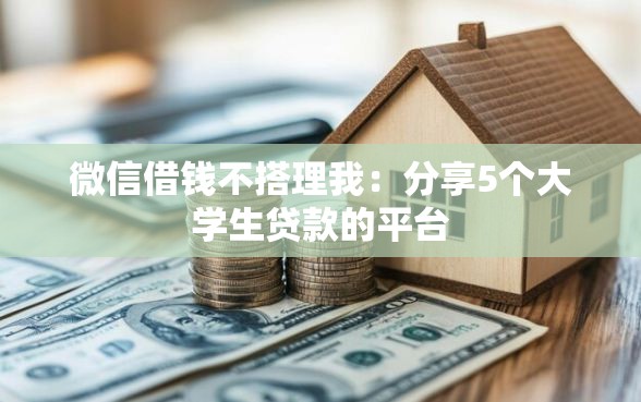 微信借钱不搭理我：分享5个大学生贷款的平台
