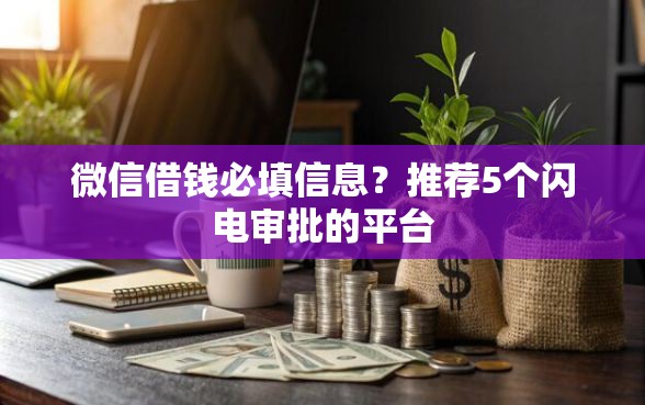 微信借钱必填信息？推荐5个闪电审批的平台