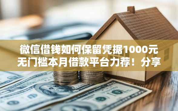 微信借钱如何保留凭据1000元无门槛本月借款平台力荐！分享小额网贷口子1000元无门槛借款