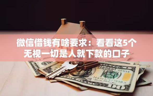 微信借钱有啥要求：看看这5个无视一切是人就下款的口子