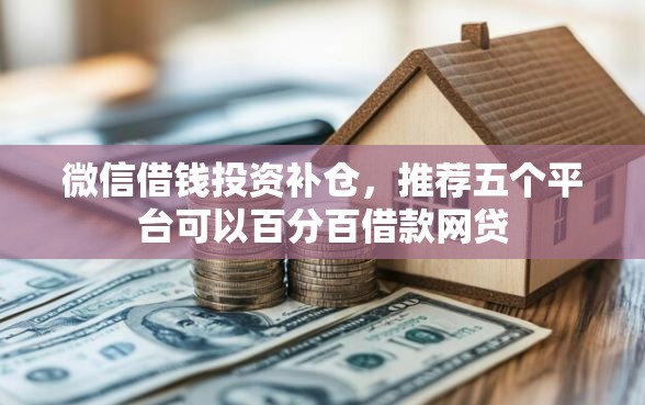 微信借钱投资补仓，推荐五个平台可以百分百借款网贷
