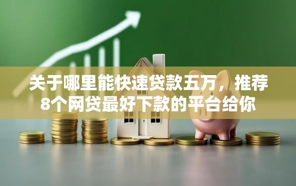 关于哪里能快速贷款五万，推荐8个网贷最好下款的平台给你
