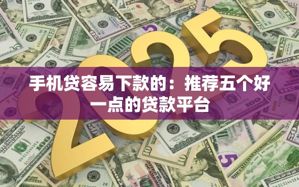 手机贷容易下款的：推荐五个好一点的贷款平台