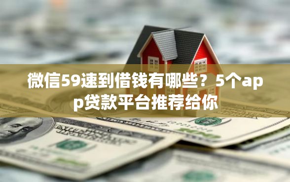 微信59速到借钱有哪些？5个app贷款平台推荐给你