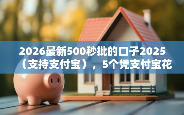 2026最新500秒批的口子2025（支持支付宝），5个凭支付宝花呗贷款的平台无私分享